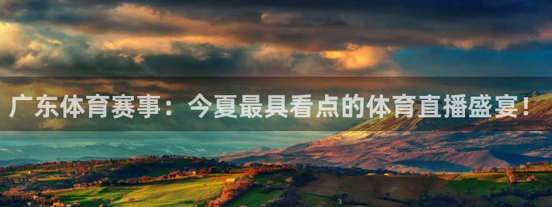 乐球直播nba直播免费观看高清：广东体育赛事：今夏最具看点的体育直播盛宴！