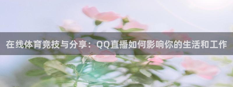 乐球吧jrs直播吧下载：在线体育竞技与分享：QQ直播如何影响你的生活和工作