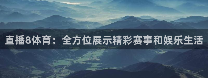 乐球直播观看：直播8体育：全方位展示精彩赛事和娱乐生活
